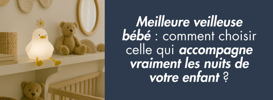 Meilleure veilleuse bébé : comment choisir celle qui accompagne vraiment les nuits de votre enfant ?